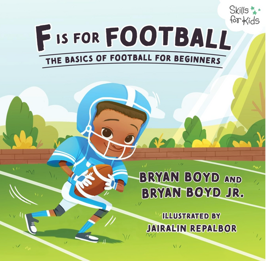 F is for Football: The Basics of Football for Beginners (Skills for Kids Sports Series) I Bryan Boyd & Bryan Boyd Jr.
