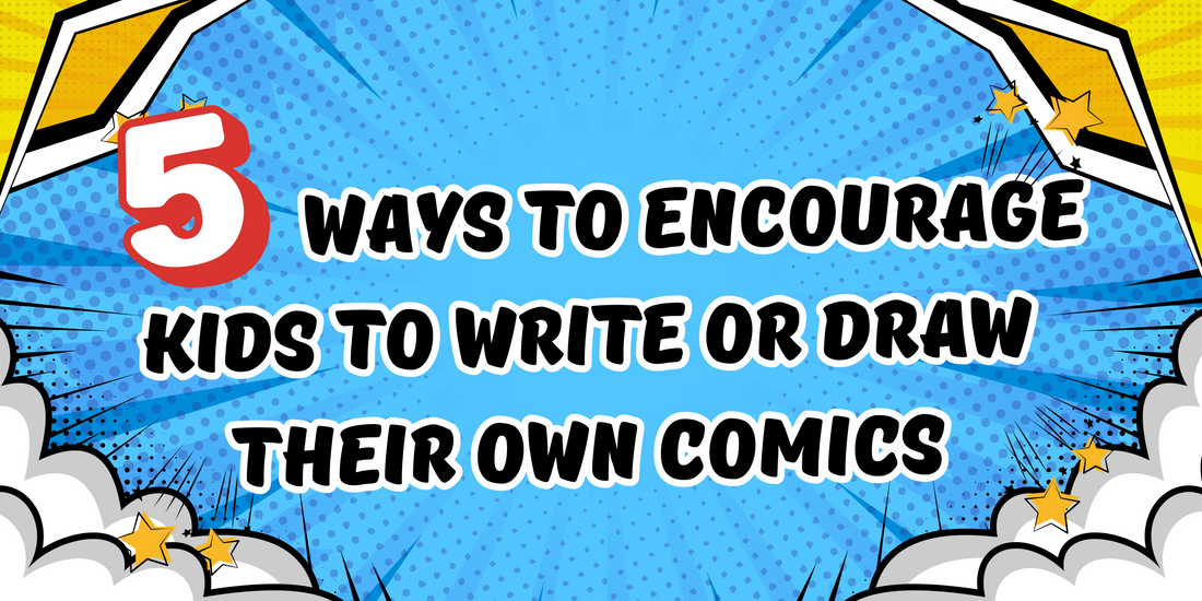 5 Ways to Encourage Kids to Write or Draw Their Own Comics