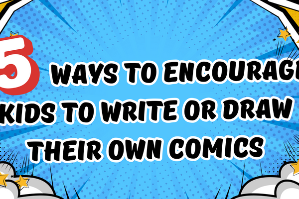 5 Ways to Encourage Kids to Write or Draw Their Own Comics